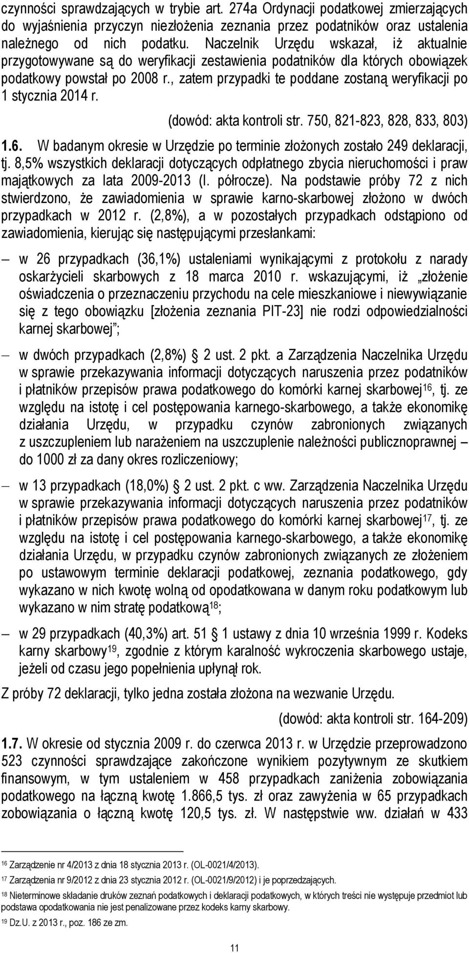 , zatem przypadki te poddane zostaną weryfikacji po 1 stycznia 2014 r. (dowód: akta kontroli str. 750, 821-823, 828, 833, 803) 1.6.