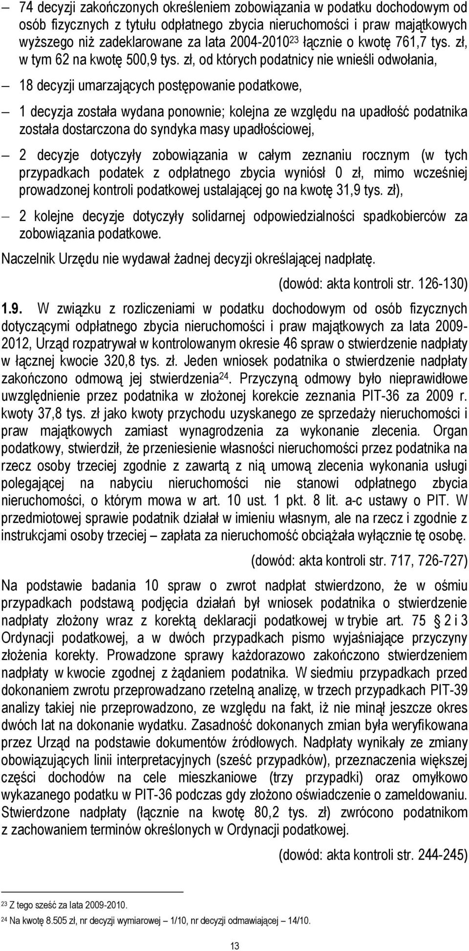 zł, od których podatnicy nie wnieśli odwołania, 18 decyzji umarzających postępowanie podatkowe, 1 decyzja została wydana ponownie; kolejna ze względu na upadłość podatnika została dostarczona do