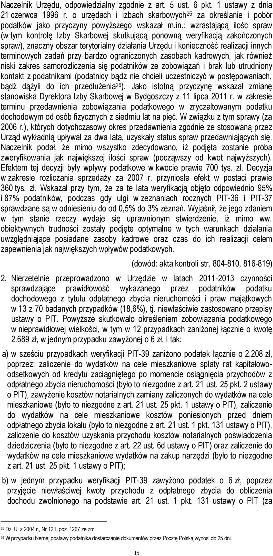 terminowych zadań przy bardzo ograniczonych zasobach kadrowych, jak również niski zakres samorozliczenia się podatników ze zobowiązań i brak lub utrudniony kontakt z podatnikami (podatnicy bądź nie