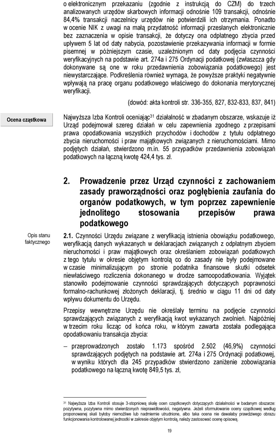 Ponadto w ocenie NIK z uwagi na małą przydatność informacji przesłanych elektronicznie bez zaznaczenia w opisie transakcji, że dotyczy ona odpłatnego zbycia przed upływem 5 lat od daty nabycia,