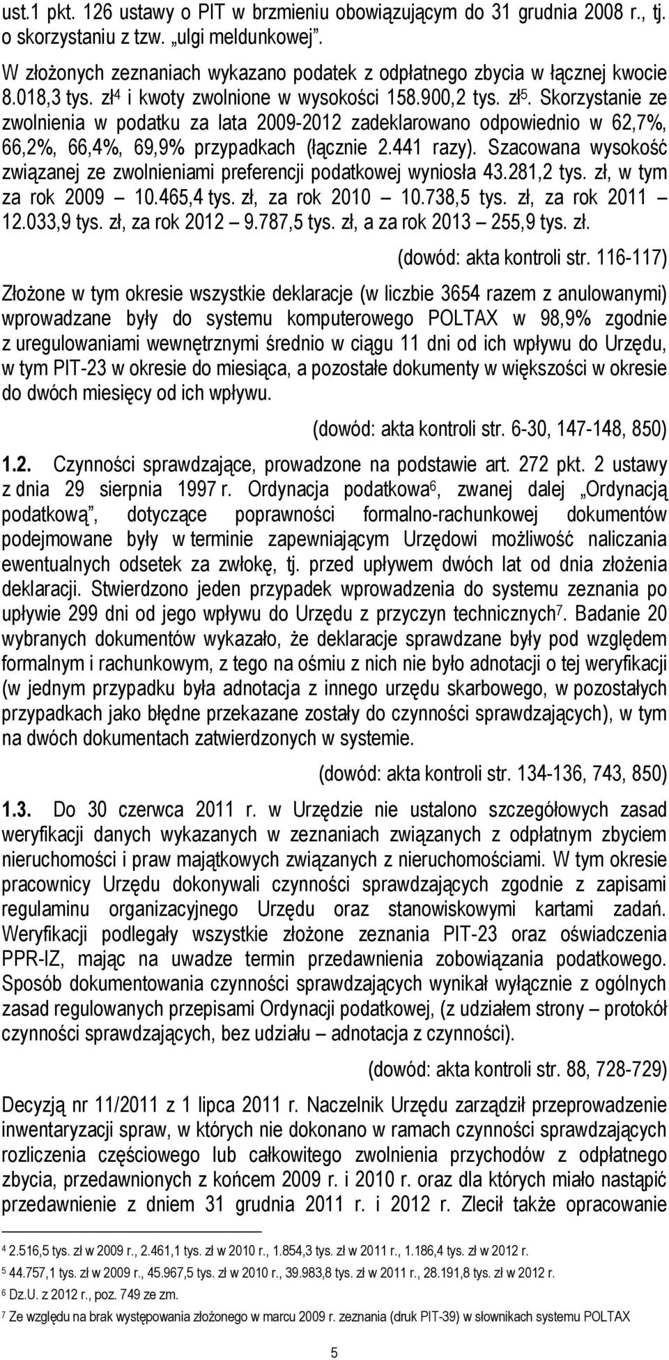441 razy). Szacowana wysokość związanej ze zwolnieniami preferencji podatkowej wyniosła 43.281,2 tys. zł, w tym za rok 2009 10.465,4 tys. zł, za rok 2010 10.738,5 tys. zł, za rok 2011 12.033,9 tys.