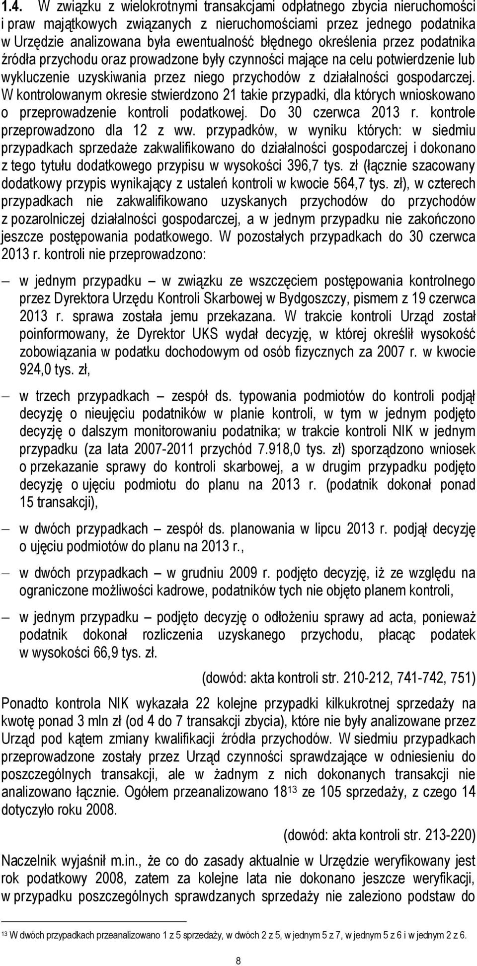 W kontrolowanym okresie stwierdzono 21 takie przypadki, dla których wnioskowano o przeprowadzenie kontroli podatkowej. Do 30 czerwca 2013 r. kontrole przeprowadzono dla 12 z ww.