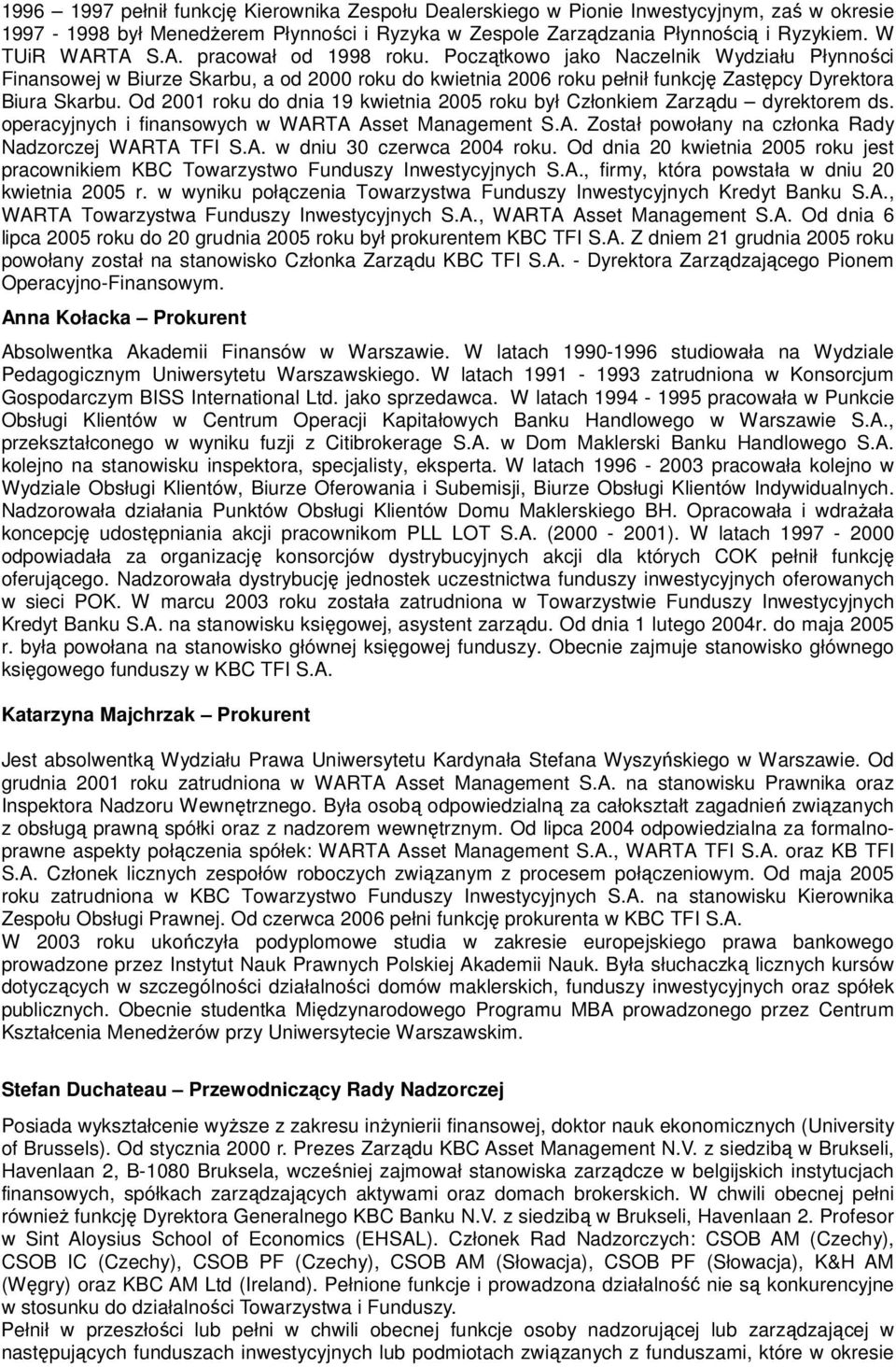 Od 2001 roku do dnia 19 kwietnia 2005 roku był Członkiem Zarządu dyrektorem ds. operacyjnych i finansowych w WARTA Asset Management S.A. Został powołany na członka Rady Nadzorczej WARTA TFI S.A. w dniu 30 czerwca 2004 roku.