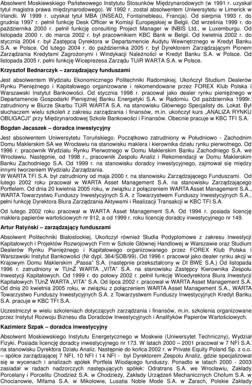 do października 2000 r. pełnił funkcję consulting Project Manager w INBIS Ltd., w Luxemburgu. Od listopada 2000 r. do marca 2002 r. był pracownikiem KBC Bank w Belgii. Od kwietnia 2002 r.