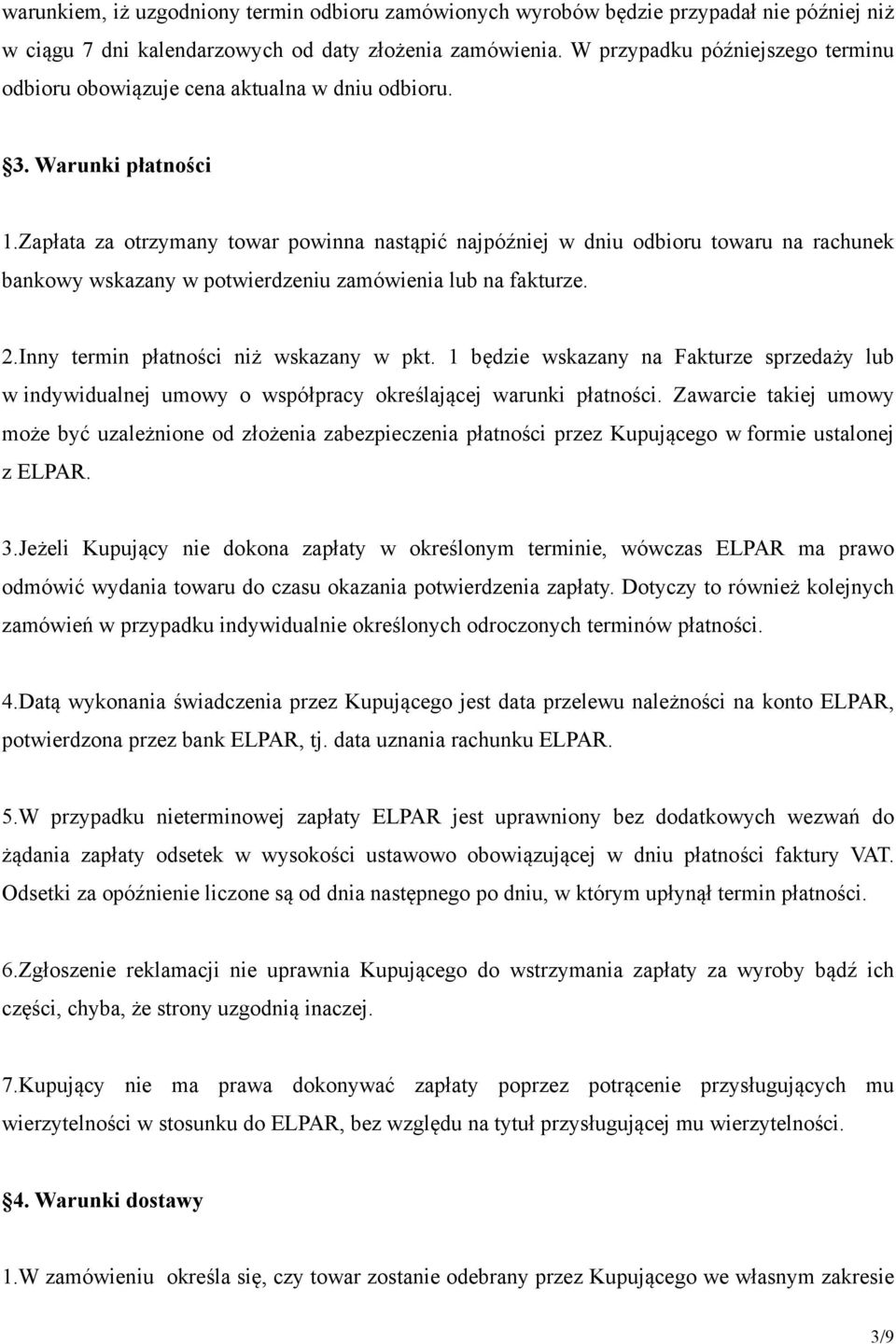 Zapłata za otrzymany towar powinna nastąpić najpóźniej w dniu odbioru towaru na rachunek bankowy wskazany w potwierdzeniu zamówienia lub na fakturze. 2.Inny termin płatności niż wskazany w pkt.