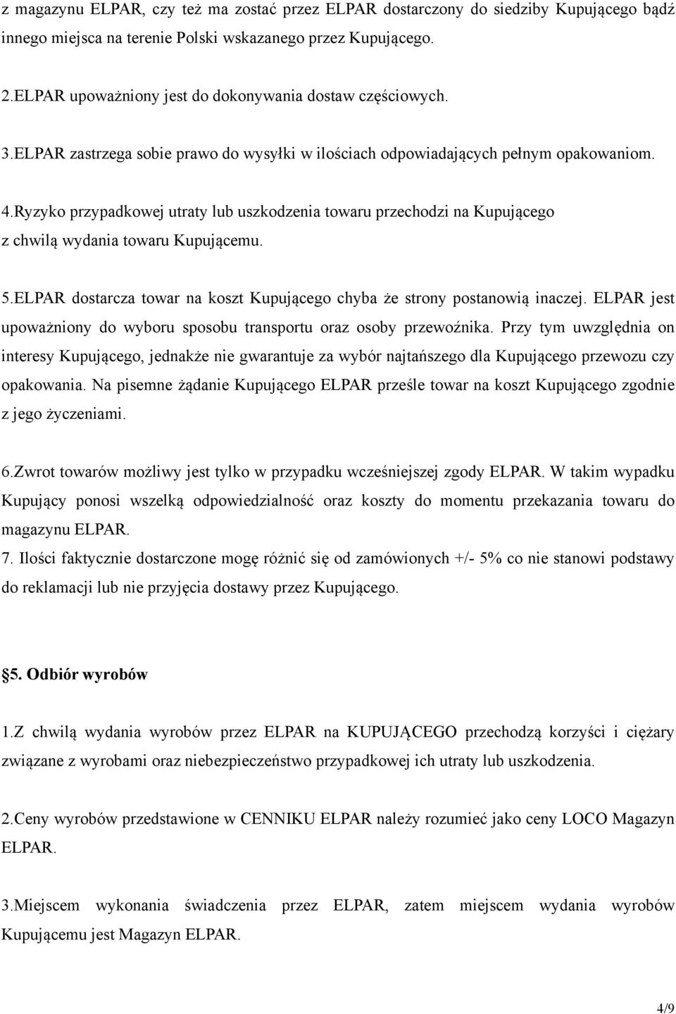 Ryzyko przypadkowej utraty lub uszkodzenia towaru przechodzi na Kupującego z chwilą wydania towaru Kupującemu. 5.ELPAR dostarcza towar na koszt Kupującego chyba że strony postanowią inaczej.