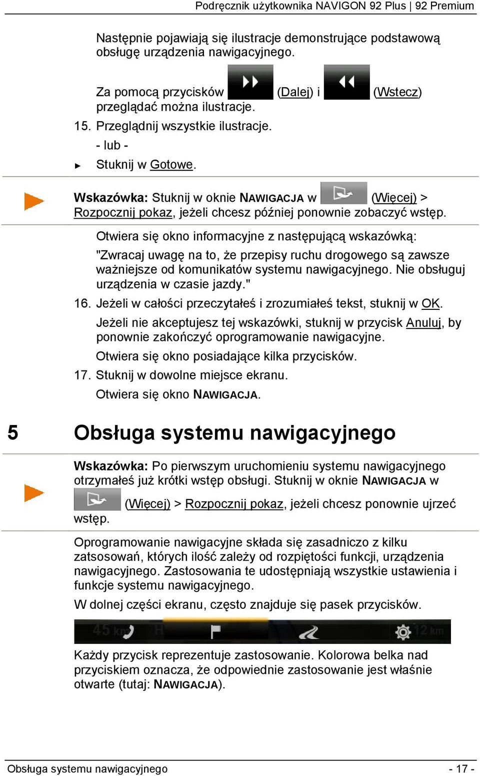 Otwiera się okno informacyjne z następującą wskazówką: "Zwracaj uwagę na to, że przepisy ruchu drogowego są zawsze ważniejsze od komunikatów systemu nawigacyjnego.