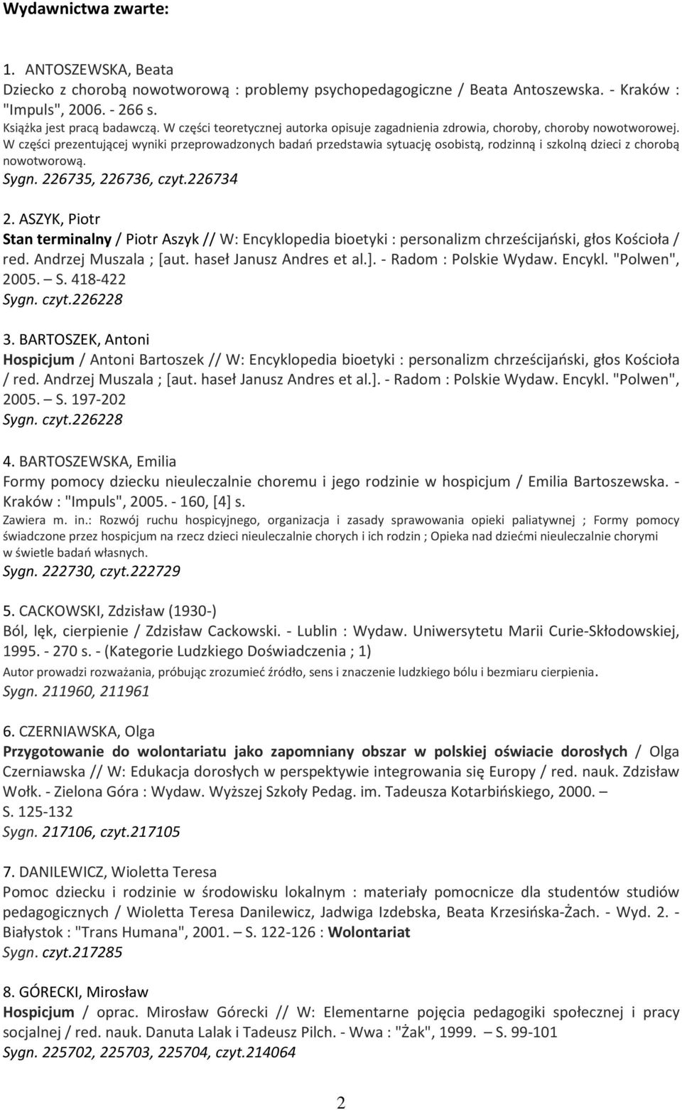 W części prezentującej wyniki przeprowadzonych badań przedstawia sytuację osobistą, rodzinną i szkolną dzieci z chorobą nowotworową. Sygn. 226735, 226736, czyt.226734 2.