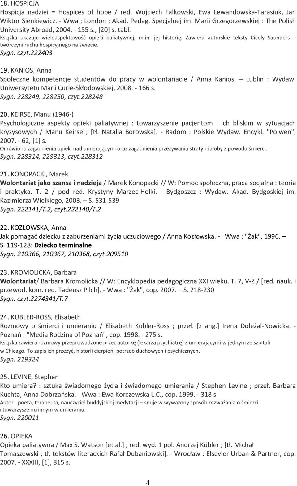 Zawiera autorskie teksty Cicely Saunders twórczyni ruchu hospicyjnego na świecie. Sygn. czyt.222403 19. KANIOS, Anna Społeczne kompetencje studentów do pracy w wolontariacie / Anna Kanios.