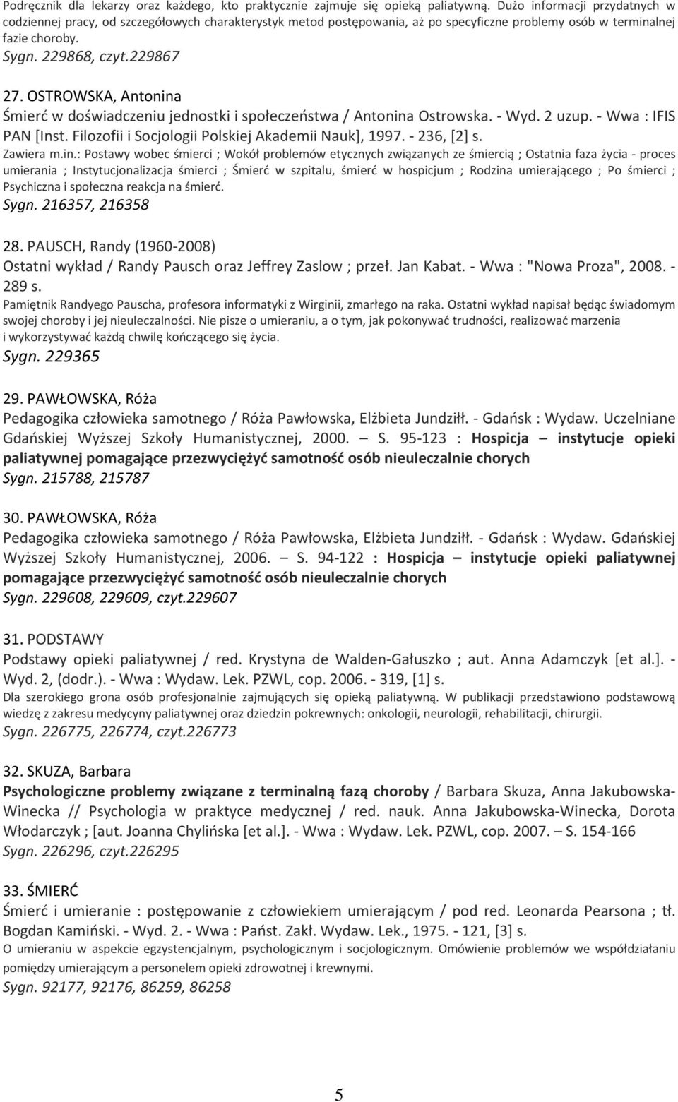 OSTROWSKA, Antonina Śmierć w doświadczeniu jednostki i społeczeństwa / Antonina Ostrowska. - Wyd. 2 uzup. - Wwa : IFIS PAN [Inst. Filozofii i Socjologii Polskiej Akademii Nauk], 1997. - 236, [2] s.