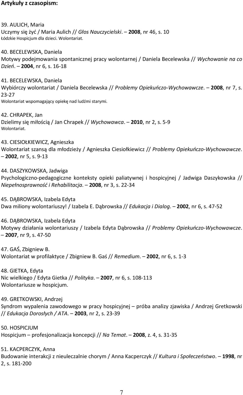 BECELEWSKA, Daniela Wybiórczy wolontariat / Daniela Becelewska // Problemy Opiekuńczo-Wychowawcze. 2008, nr 7, s. 23-27 Wolontariat wspomagający opiekę nad ludźmi starymi. 42.