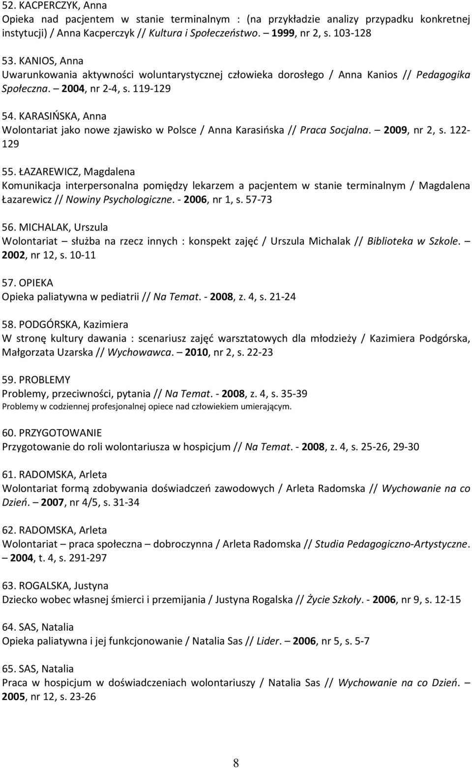KARASIŃSKA, Anna Wolontariat jako nowe zjawisko w Polsce / Anna Karasińska // Praca Socjalna. 2009, nr 2, s. 122-129 55.
