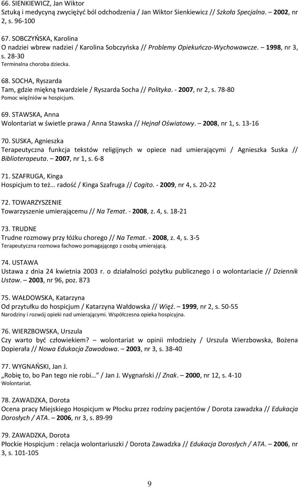 SOCHA, Ryszarda Tam, gdzie miękną twardziele / Ryszarda Socha // Polityka. - 2007, nr 2, s. 78-80 Pomoc więźniów w hospicjum. 69.