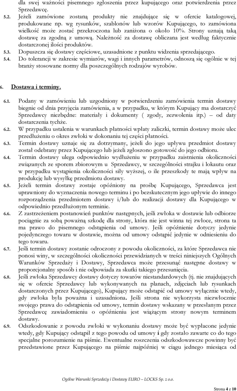 Należność za dostawę obliczana jest według faktycznie dostarczonej ilości produktów. 5.3. Dopuszcza się dostawy częściowe, uzasadnione z punktu widzenia sprzedającego. 5.4.