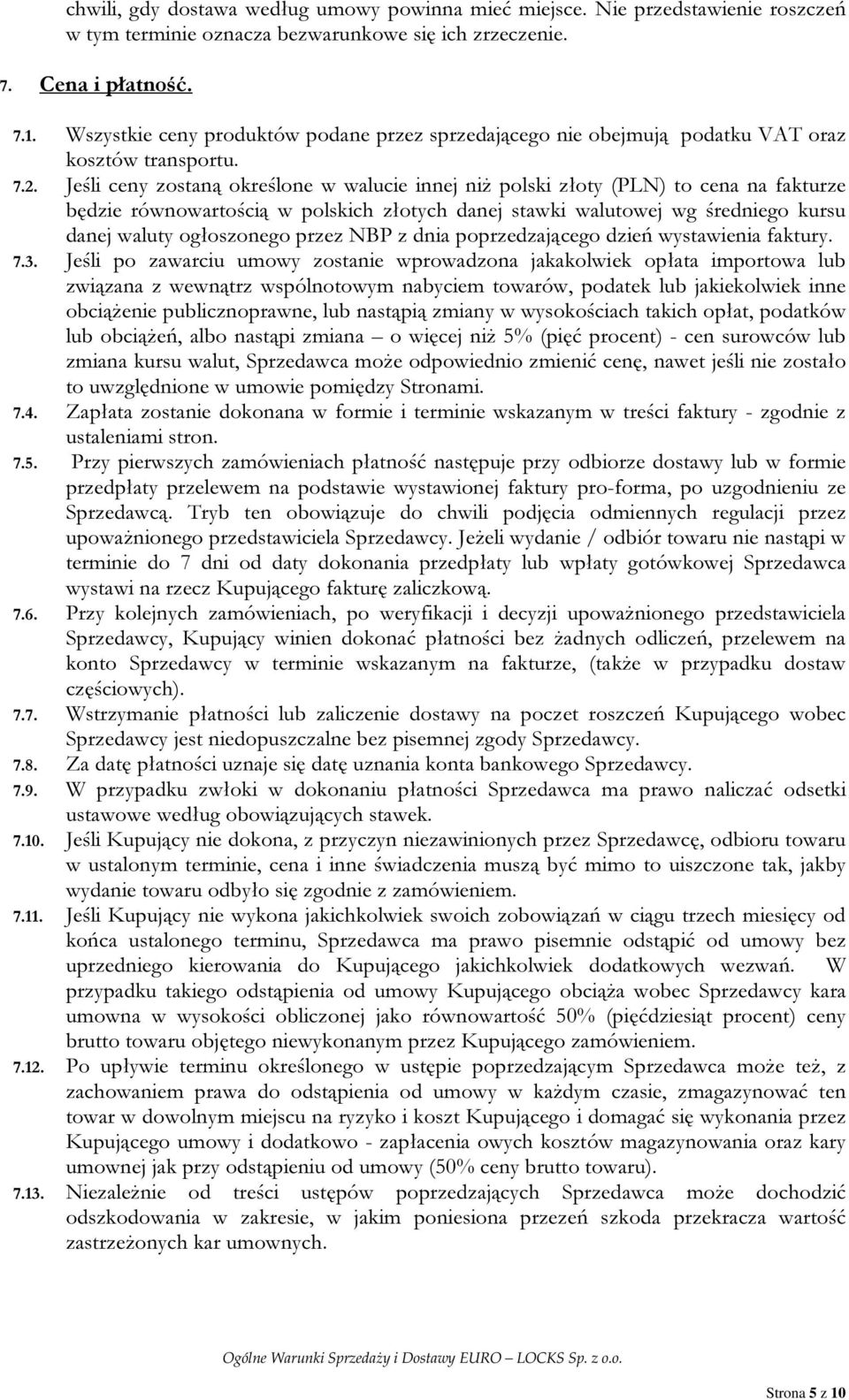 Jeśli ceny zostaną określone w walucie innej niż polski złoty (PLN) to cena na fakturze będzie równowartością w polskich złotych danej stawki walutowej wg średniego kursu danej waluty ogłoszonego