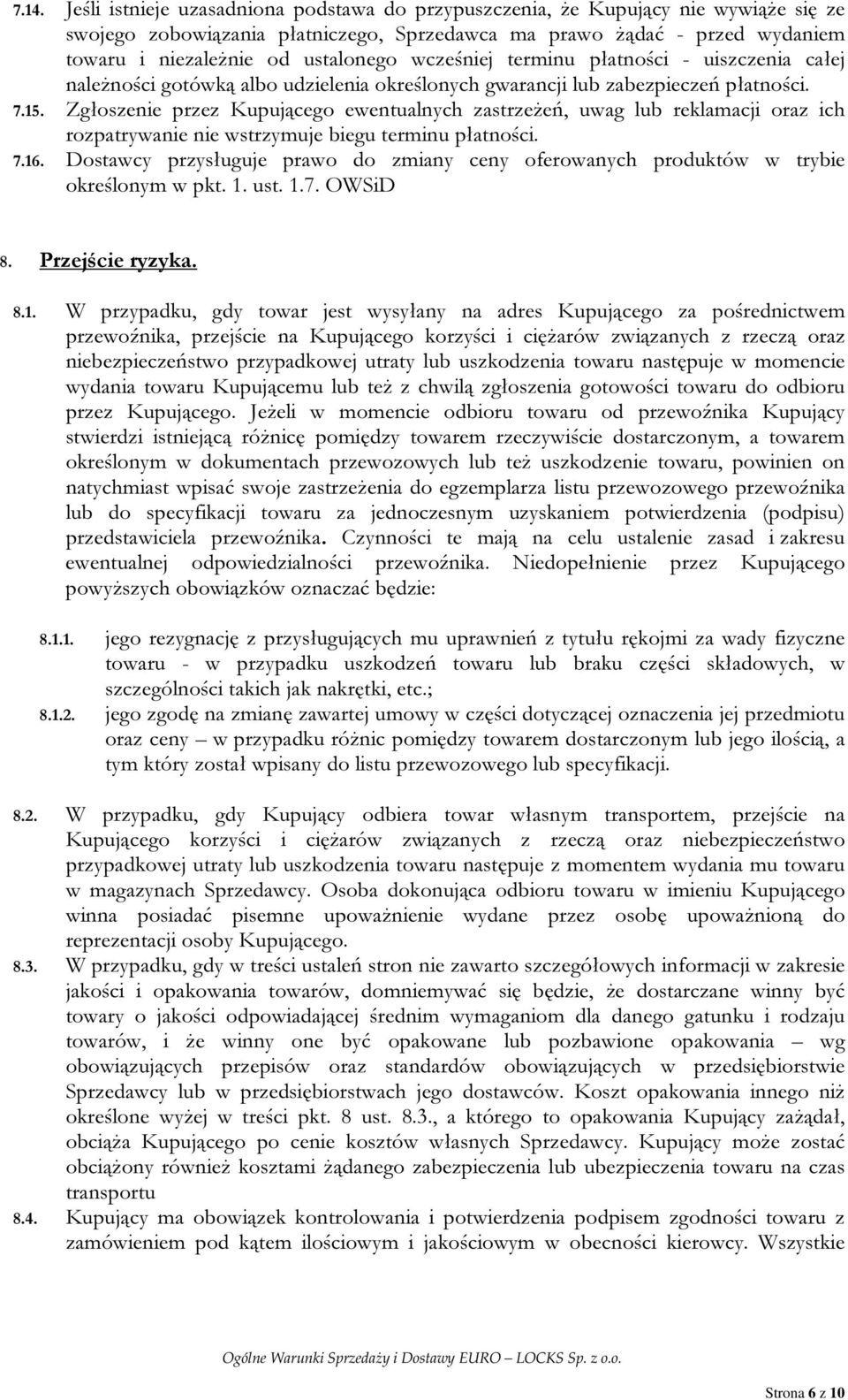 Zgłoszenie przez Kupującego ewentualnych zastrzeżeń, uwag lub reklamacji oraz ich rozpatrywanie nie wstrzymuje biegu terminu płatności. 7.16.