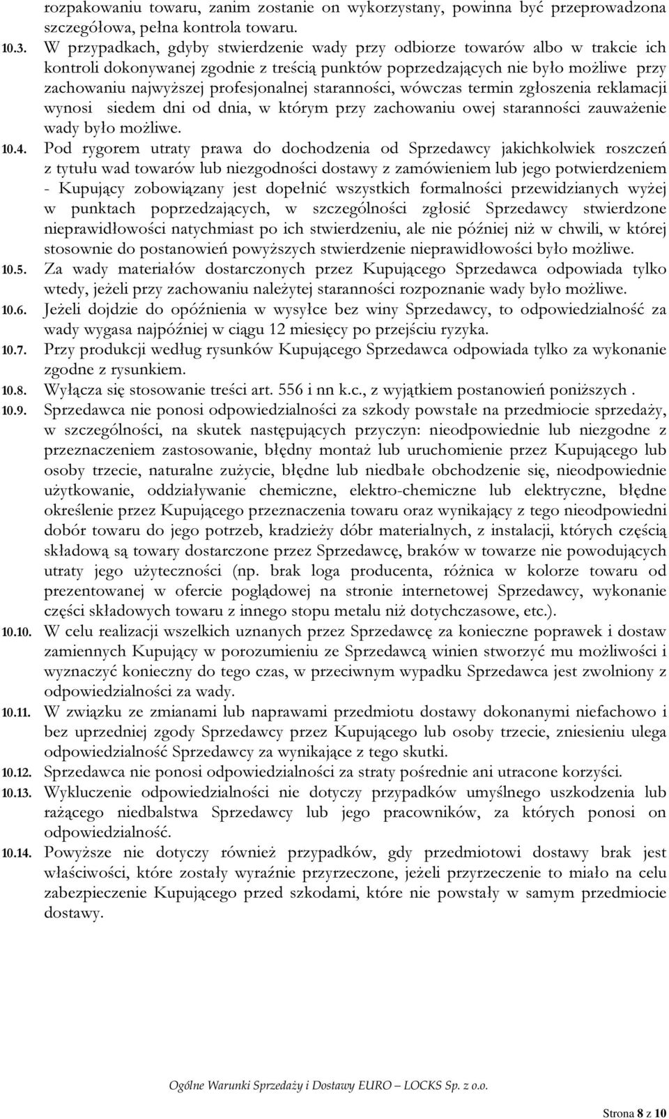 profesjonalnej staranności, wówczas termin zgłoszenia reklamacji wynosi siedem dni od dnia, w którym przy zachowaniu owej staranności zauważenie wady było możliwe. 10.4.