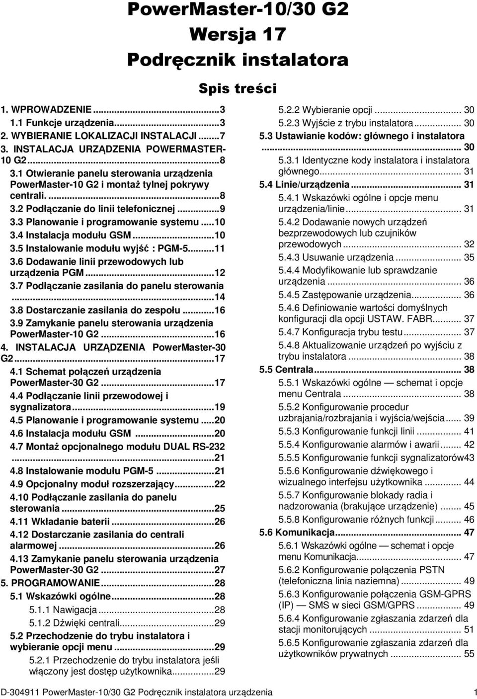 3 Planowanie i programowanie systemu... 10 3.4 Instalacja modułu GSM... 10 3.5 Instalowanie modułu wyjść : PGM-5... 11 3.6 Dodawanie linii przewodowych lub urządzenia PGM... 12 3.