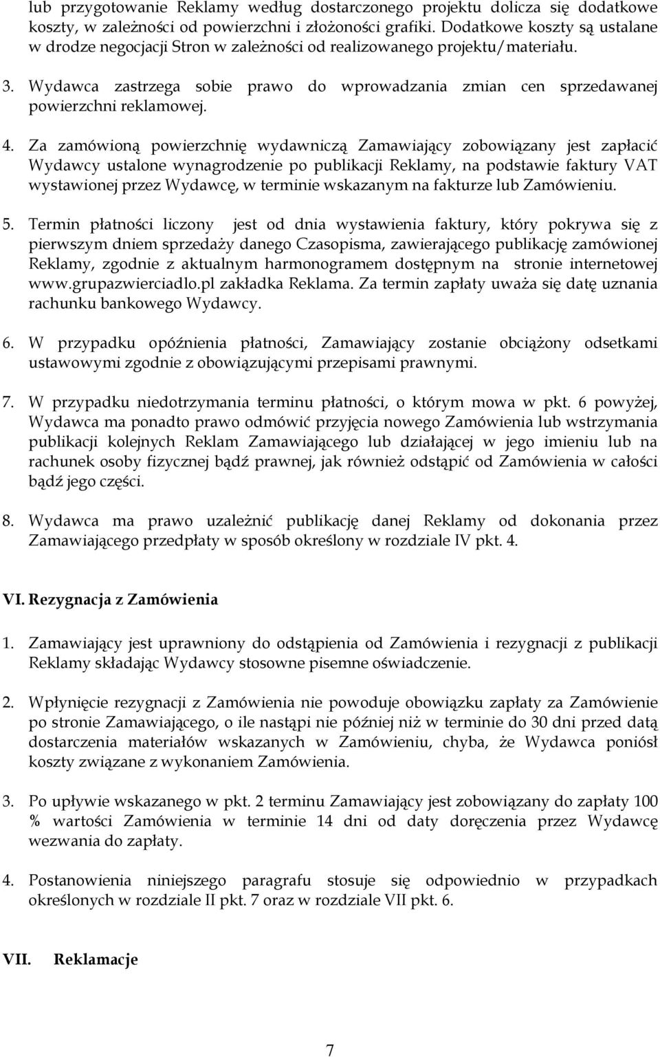 4. Za zamówioną powierzchnię wydawniczą Zamawiający zobowiązany jest zapłacić Wydawcy ustalone wynagrodzenie po publikacji Reklamy, na podstawie faktury VAT wystawionej przez Wydawcę, w terminie