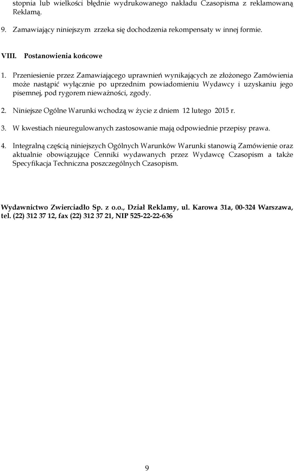 2. Niniejsze Ogólne Warunki wchodzą w życie z dniem 12 lutego 2015 r. 3. W kwestiach nieuregulowanych zastosowanie mają odpowiednie przepisy prawa. 4.