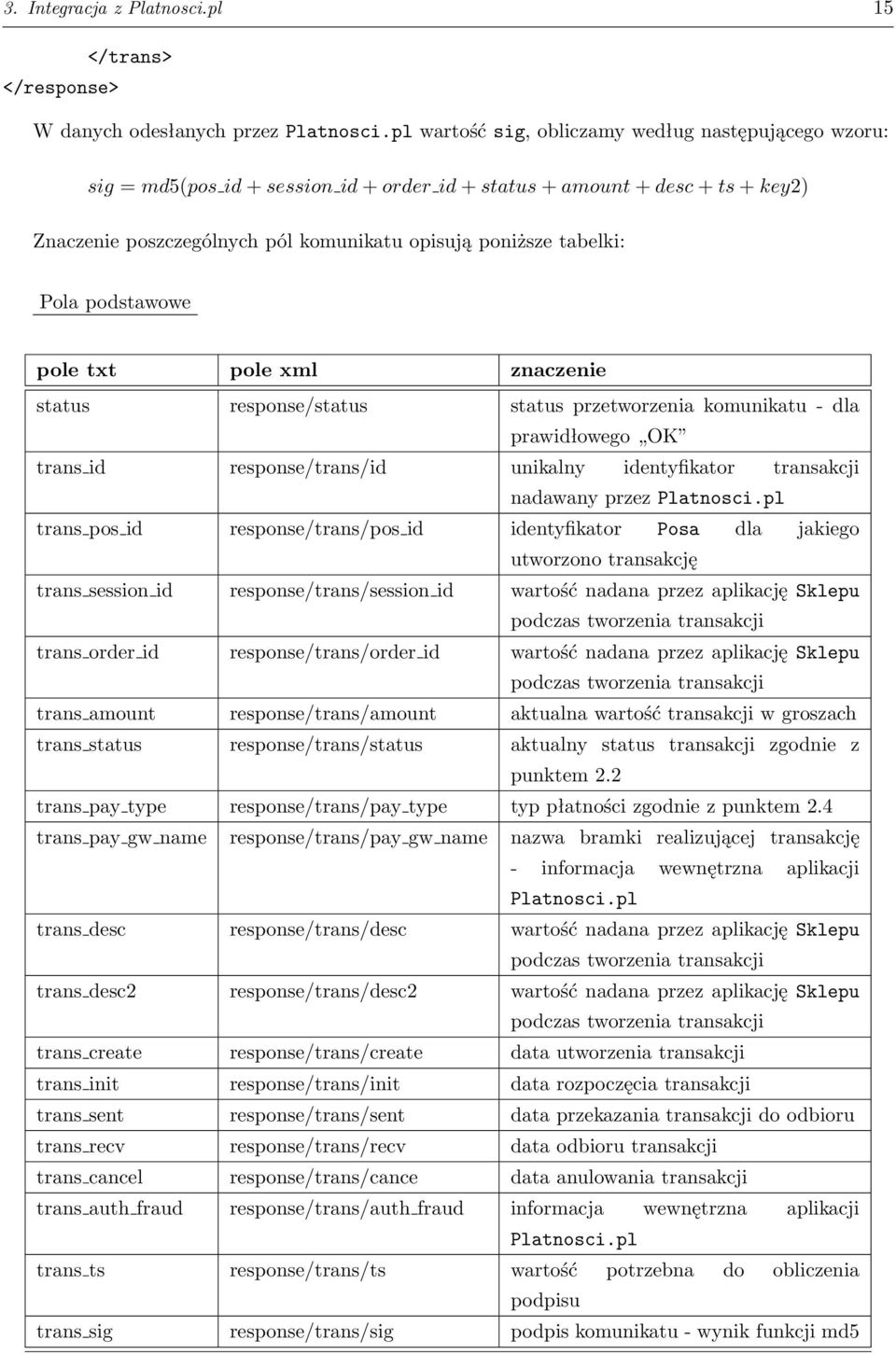 Pola podstawowe pole txt pole xml znaczenie status response/status status przetworzenia komunikatu - dla prawidłowego OK trans id response/trans/id unikalny identyfikator transakcji nadawany przez