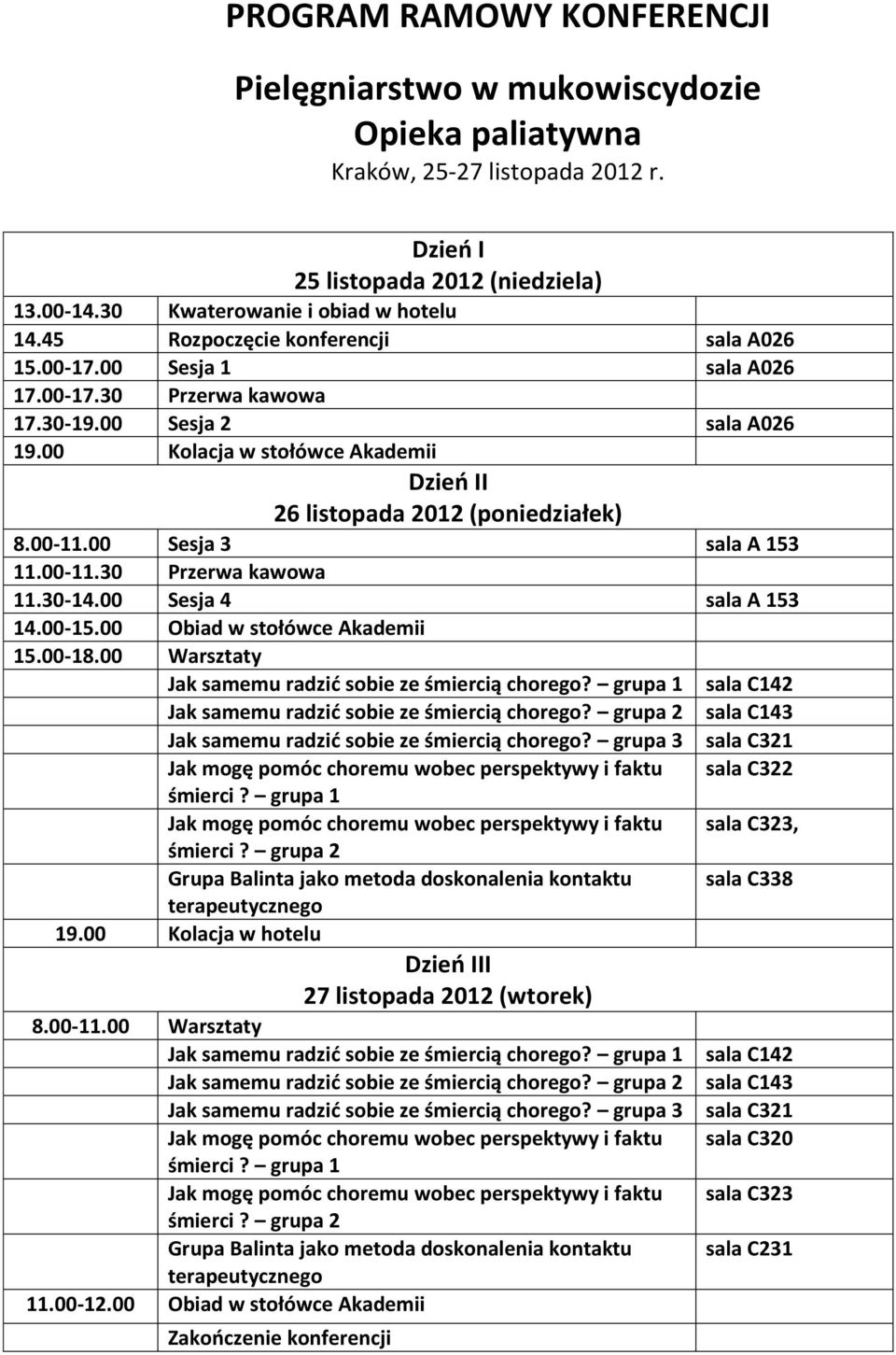 00 Kolacja w stołówce Akademii Dzień II 26 listopada 2012 (poniedziałek) 8.00-11.00 Sesja 3 sala A 153 11.00-11.30 Przerwa kawowa 11.30-14.00 Sesja 4 sala A 153 14.00-15.