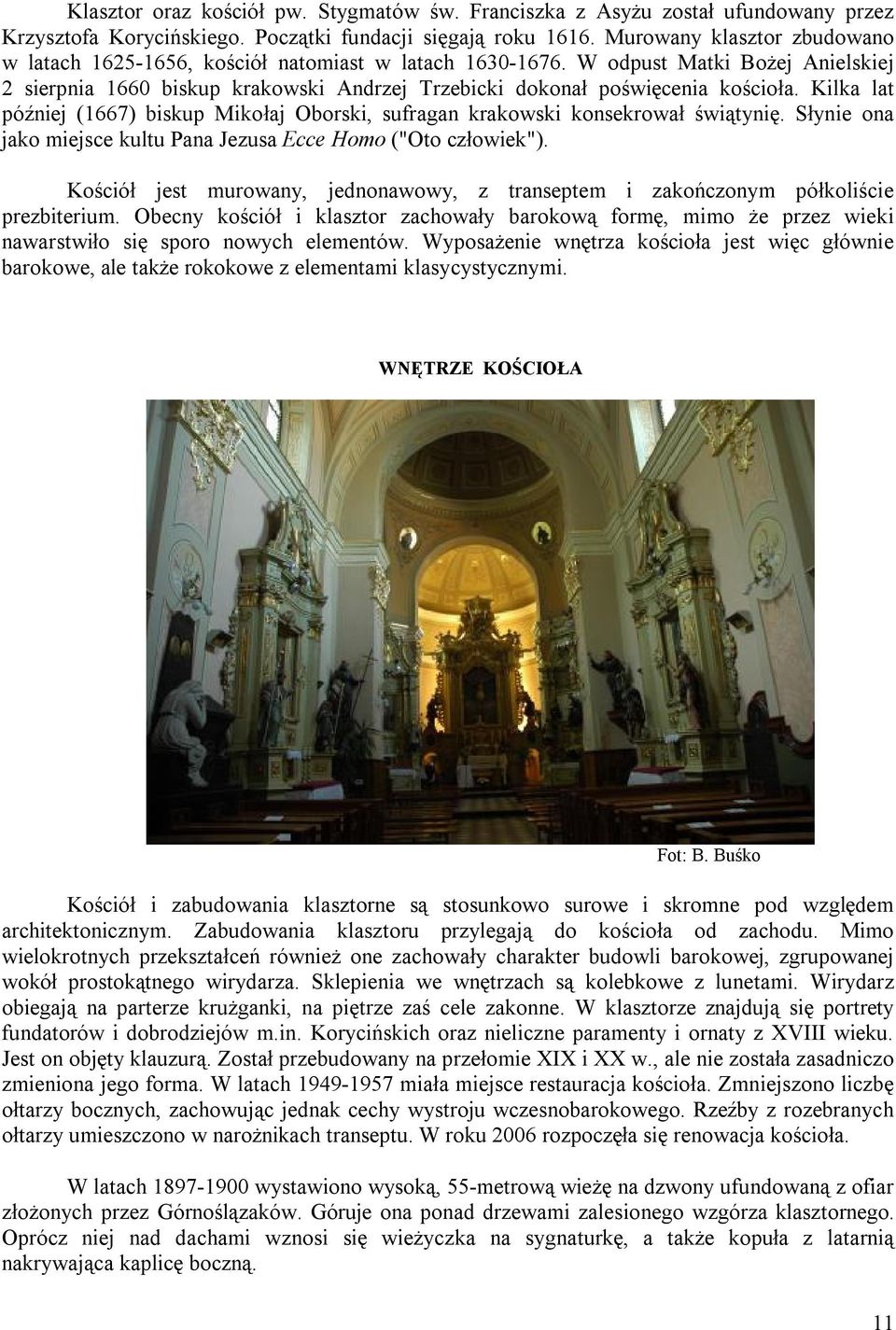 Kilka lat później (1667) biskup Mikołaj Oborski, sufragan krakowski konsekrował świątynię. Słynie ona jako miejsce kultu Pana Jezusa Ecce Homo ("Oto człowiek").