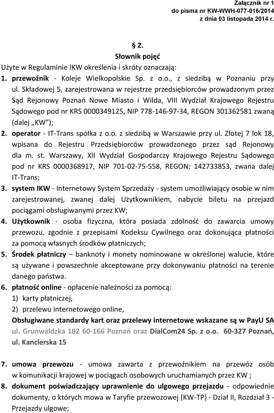 REGON 301362581 zwaną (dalej KW ); 2. operator - IT-Trans spółka z o.o. z siedzibą w Warszawie przy ul. Złotej 7 lok 18, wpisana do Rejestru Przedsiębiorców prowadzonego przez sąd Rejonowy dla m. st.