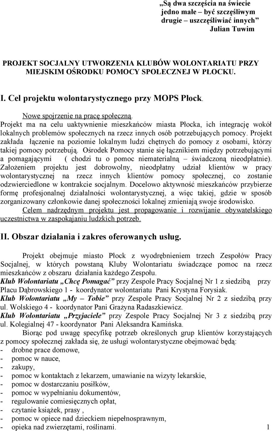 Projekt ma na celu uaktywnienie mieszkańców miasta Płocka, ich integrację wokół lokalnych problemów społecznych na rzecz innych osób potrzebujących pomocy.