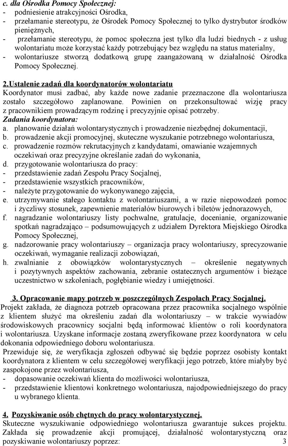 działalność Ośrodka Pomocy Społecznej. 2.Ustalenie zadań dla koordynatorów wolontariatu Koordynator musi zadbać, aby każde nowe zadanie przeznaczone dla wolontariusza zostało szczegółowo zaplanowane.