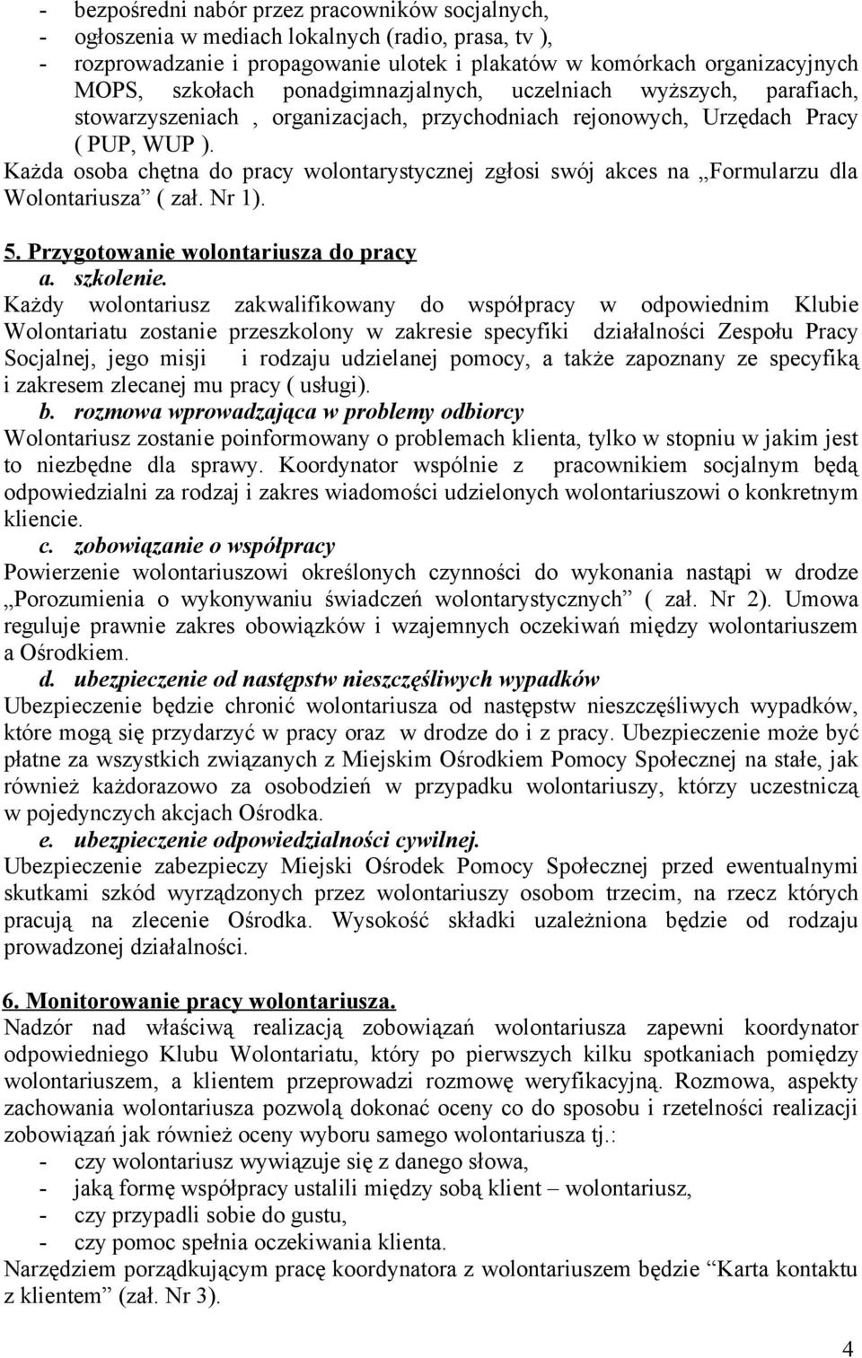 Każda osoba chętna do pracy wolontarystycznej zgłosi swój akces na Formularzu dla Wolontariusza ( zał. Nr 1). 5. Przygotowanie wolontariusza do pracy a. szkolenie.
