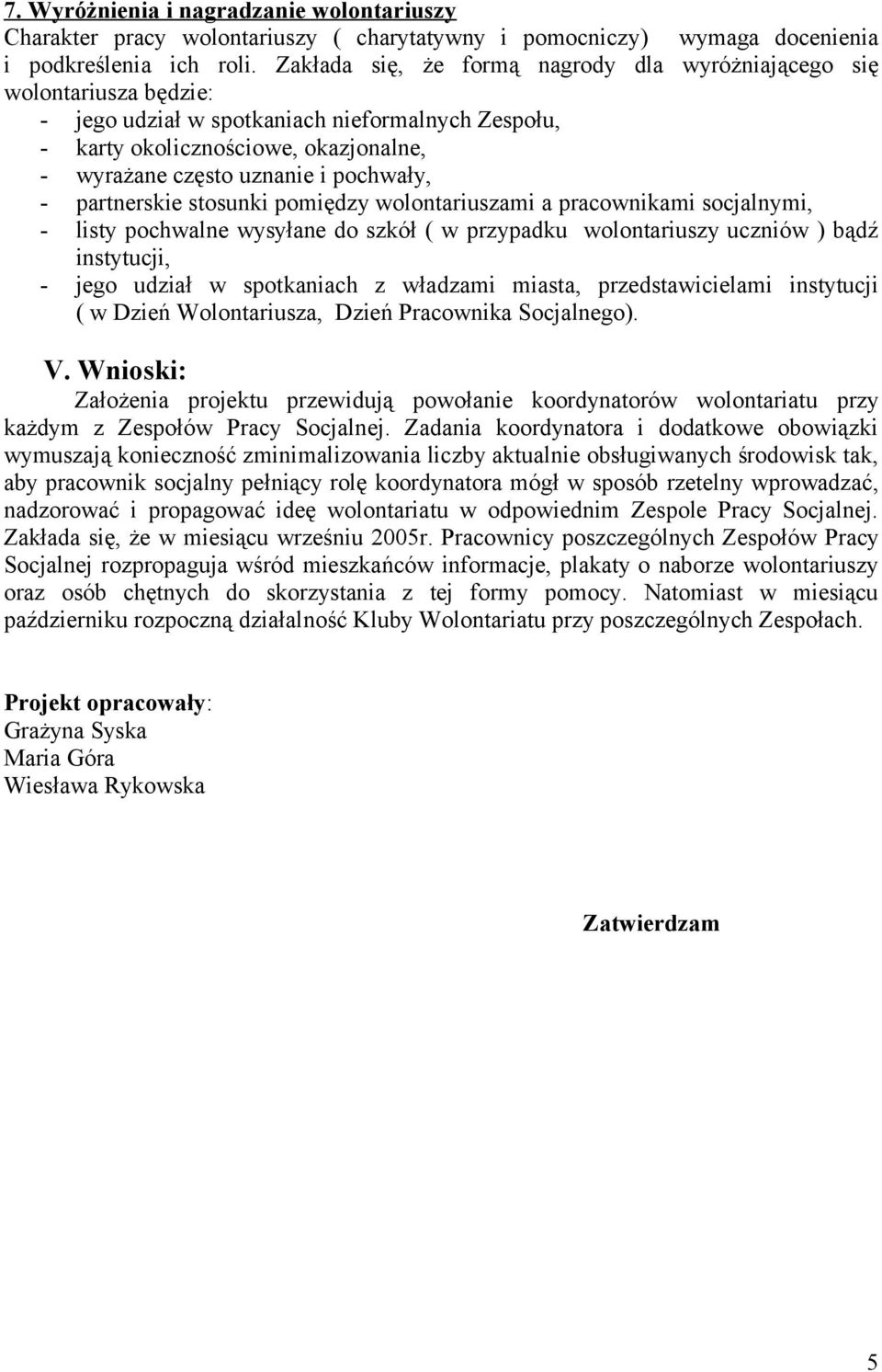 pochwały, - partnerskie stosunki pomiędzy wolontariuszami a pracownikami socjalnymi, - listy pochwalne wysyłane do szkół ( w przypadku wolontariuszy uczniów ) bądź instytucji, - jego udział w