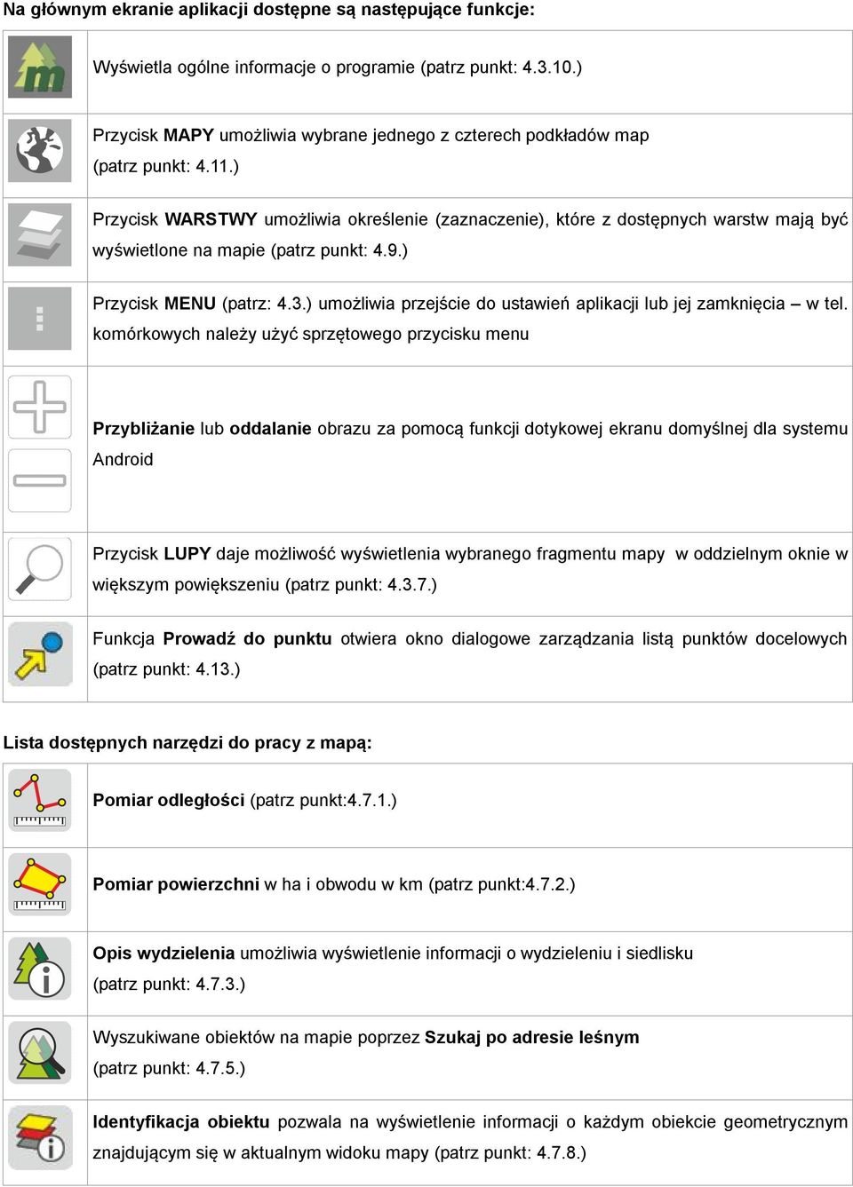 ) Przycisk WARSTWY umożliwia określenie (zaznaczenie), które z dostępnych warstw mają być wyświetlone na mapie (patrz punkt: 4.9.) Przycisk MENU (patrz: 4.3.