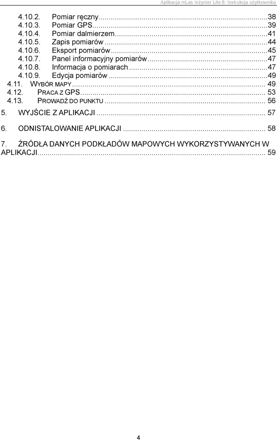 Informacja o pomiarach... 47 4.10.9. Edycja pomiarów... 49 4.11. WYBÓR MAPY... 49 4.12. PRACA Z GPS... 53 4.13. PROWADŹ DO PUNKTU.
