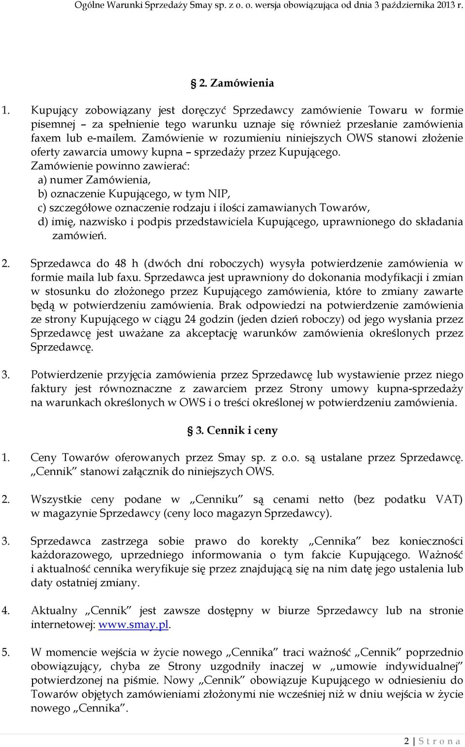 Zamówienie powinno zawierać: a) numer Zamówienia, b) oznaczenie Kupującego, w tym NIP, c) szczegółowe oznaczenie rodzaju i ilości zamawianych Towarów, d) imię, nazwisko i podpis przedstawiciela