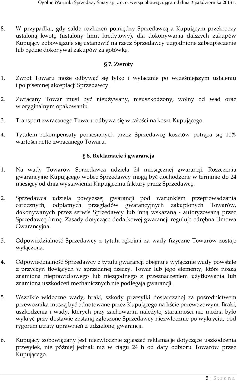 Zwrot Towaru może odbywać się tylko i wyłącznie po wcześniejszym ustaleniu i po pisemnej akceptacji Sprzedawcy. 2.