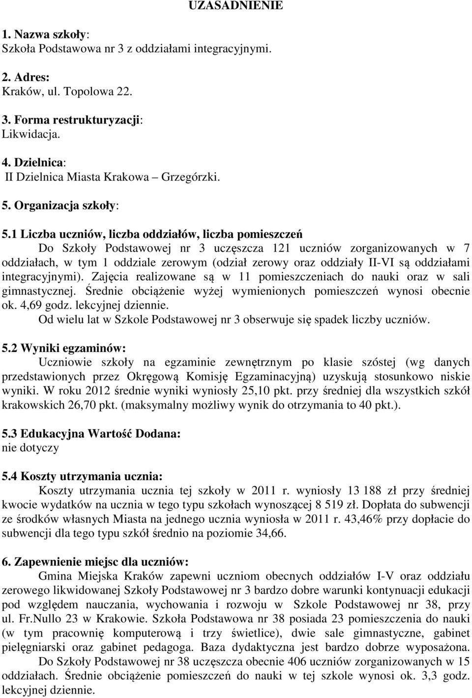 1 Liczba uczniów, liczba oddziałów, liczba pomieszczeń Do Szkoły Podstawowej nr 3 uczęszcza 121 uczniów zorganizowanych w 7 oddziałach, w tym 1 oddziale zerowym (odział zerowy oraz oddziały II-VI są