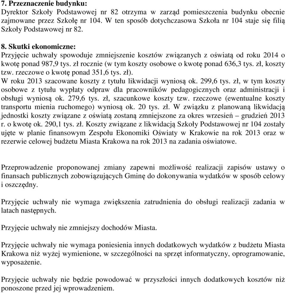 . 8. Skutki ekonomiczne: Przyjęcie uchwały spowoduje zmniejszenie kosztów związanych z oświatą od roku 2014 o kwotę ponad 987,9 tys. zł rocznie (w tym koszty osobowe o kwotę ponad 636,3 tys.