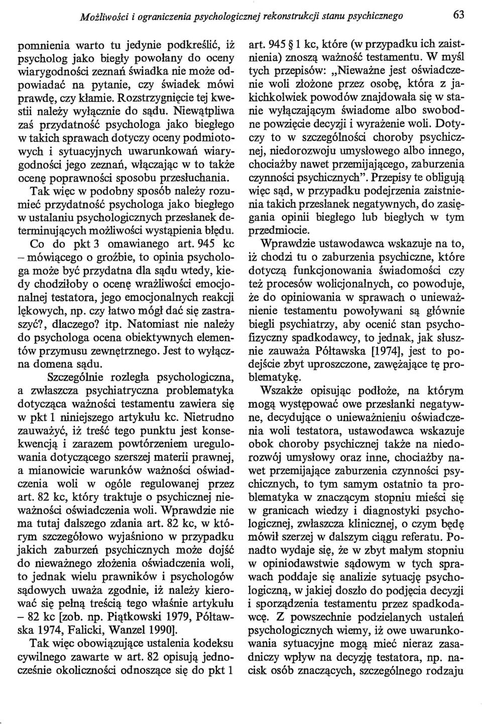 Niewątpliwa zaś przydatność psychologa jako biegłego w takich sprawach dotyczy oceny podmiotowych i sytuacyjnych uwarunkowań wiarygodności jego zeznań, włączając w to także ocenę poprawności sposobu