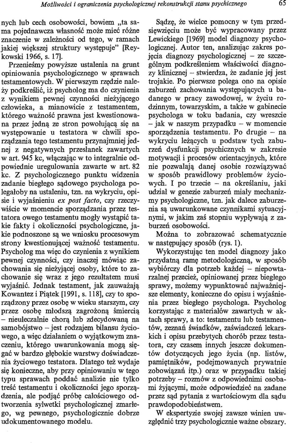 W pierwszym rzędzie należy podkreślić, iż psycholog ma do czynienia z wynikiem pewnej czynności nieżyjącego człowieka, a mianowicie z testamentem, którego ważność prawna jest kwestionowana przez