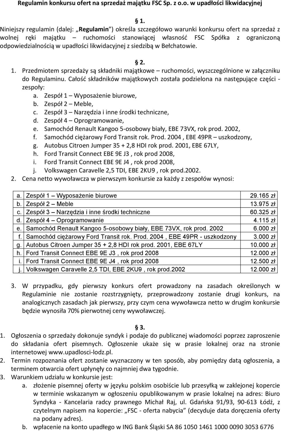 upadłości likwidacyjnej z siedzibą w Bełchatowie. 2. 1. Przedmiotem sprzedaży są składniki majątkowe ruchomości, wyszczególnione w załączniku do Regulaminu.