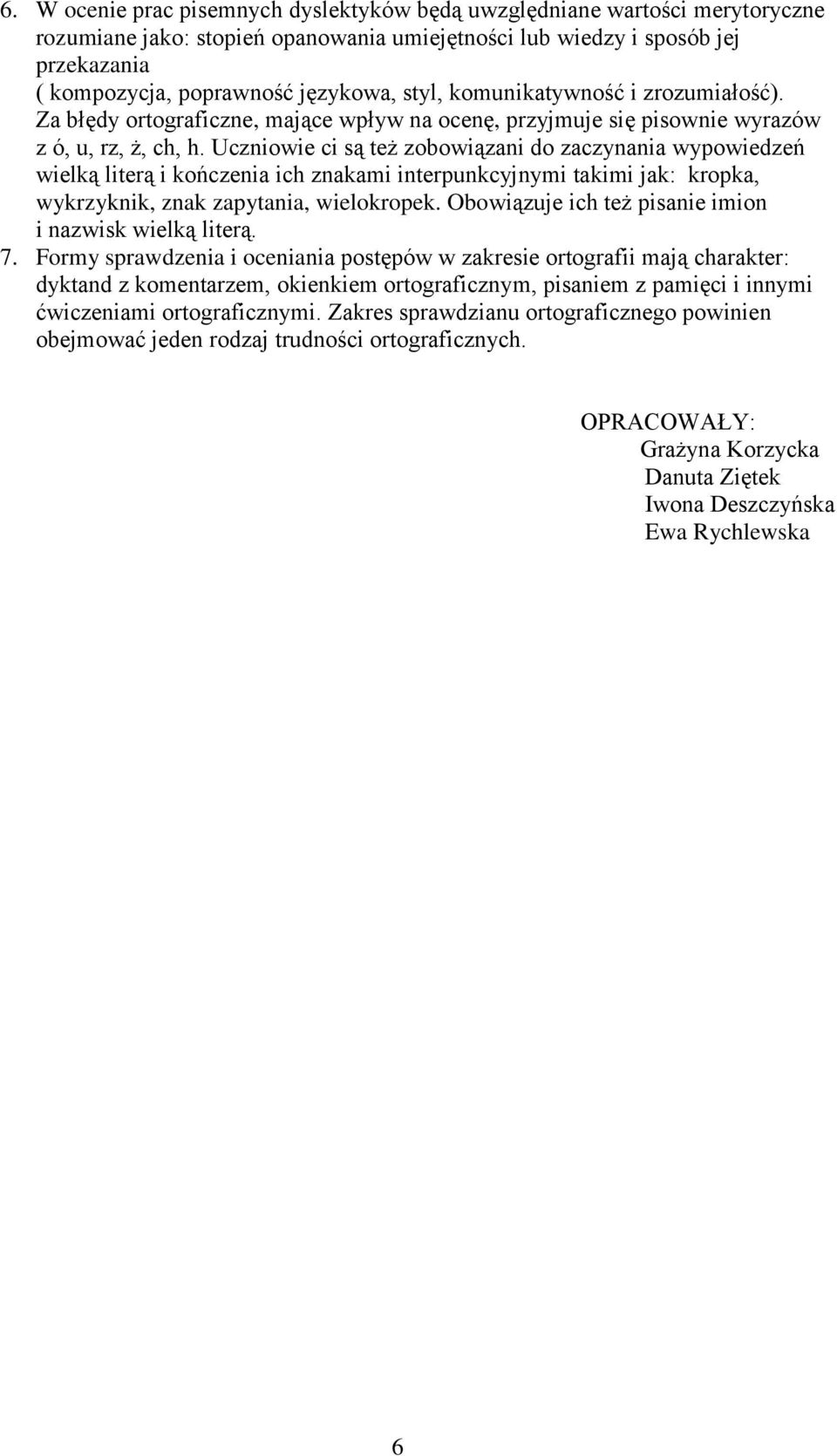 Uczniowie ci są też zobowiązani do zaczynania wypowiedzeń wielką literą i kończenia ich znakami interpunkcyjnymi takimi jak: kropka, wykrzyknik, znak zapytania, wielokropek.