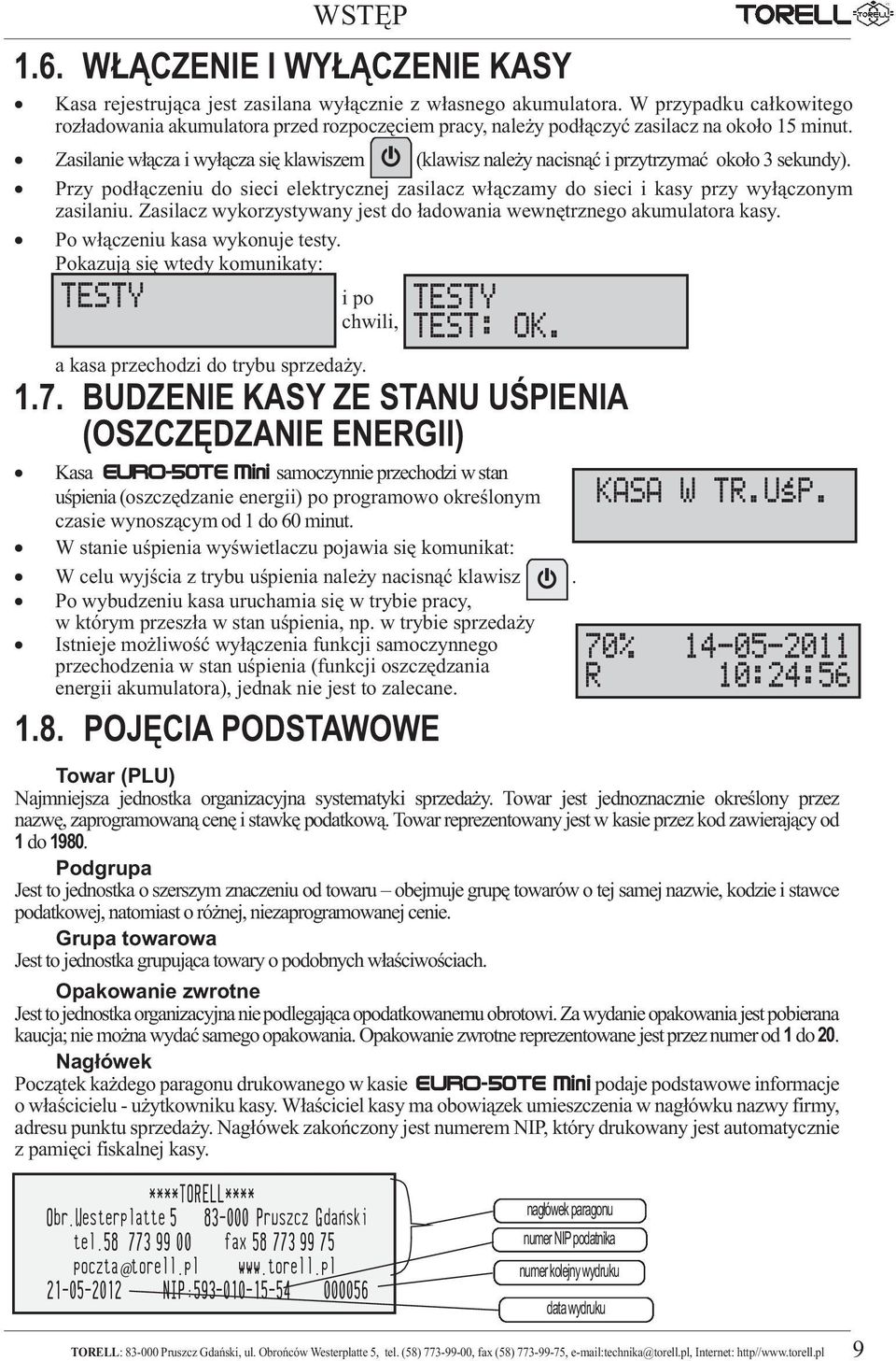 Zasilanie włącza i wyłącza się klawiszem (klawisz naleŝy nacisnąć i przytrzymać około 3 sekundy). Przy podłączeniu do sieci elektrycznej zasilacz włączamy do sieci i kasy przy wyłączonym zasilaniu.