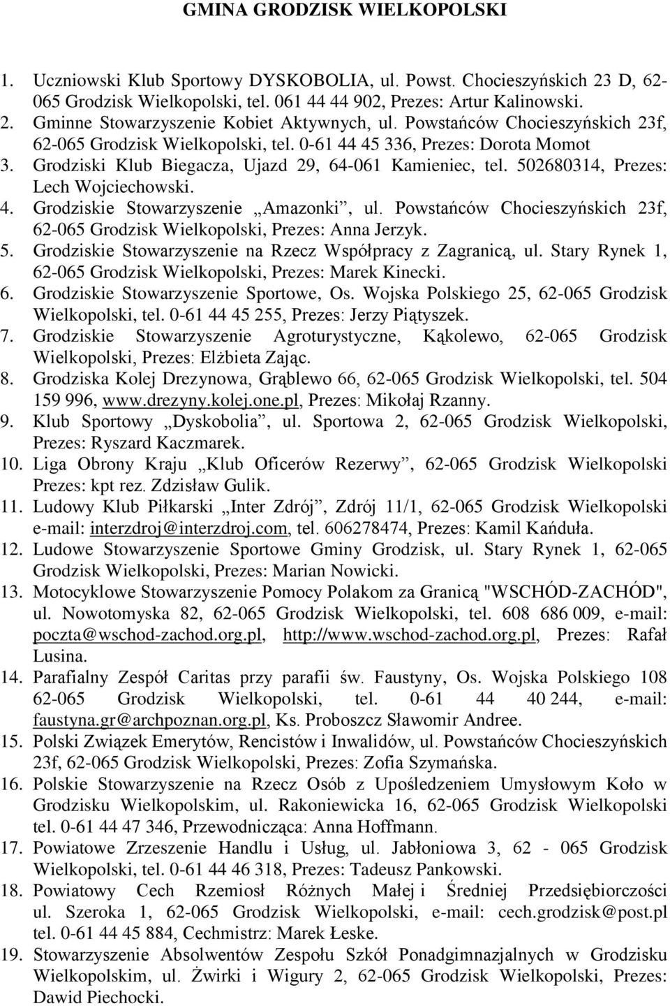 Powstańców Chocieszyńskich 23f,, Prezes: Anna Jerzyk. 5. Grodziskie Stowarzyszenie na Rzecz Współpracy z Zagranicą, ul. Stary Rynek 1,, Prezes: Marek Kinecki. 6.