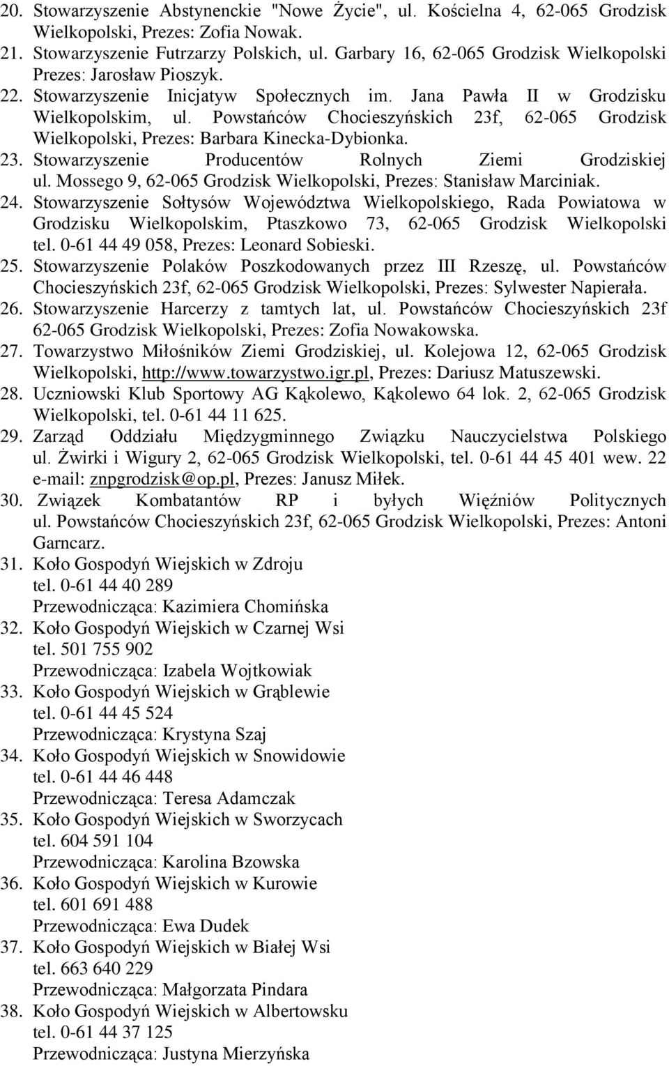 Mossego 9,, Prezes: Stanisław Marciniak. 24. Stowarzyszenie Sołtysów Województwa Wielkopolskiego, Rada Powiatowa w Grodzisku Wielkopolskim, Ptaszkowo 73, tel. 0-61 44 49 058, Prezes: Leonard Sobieski.