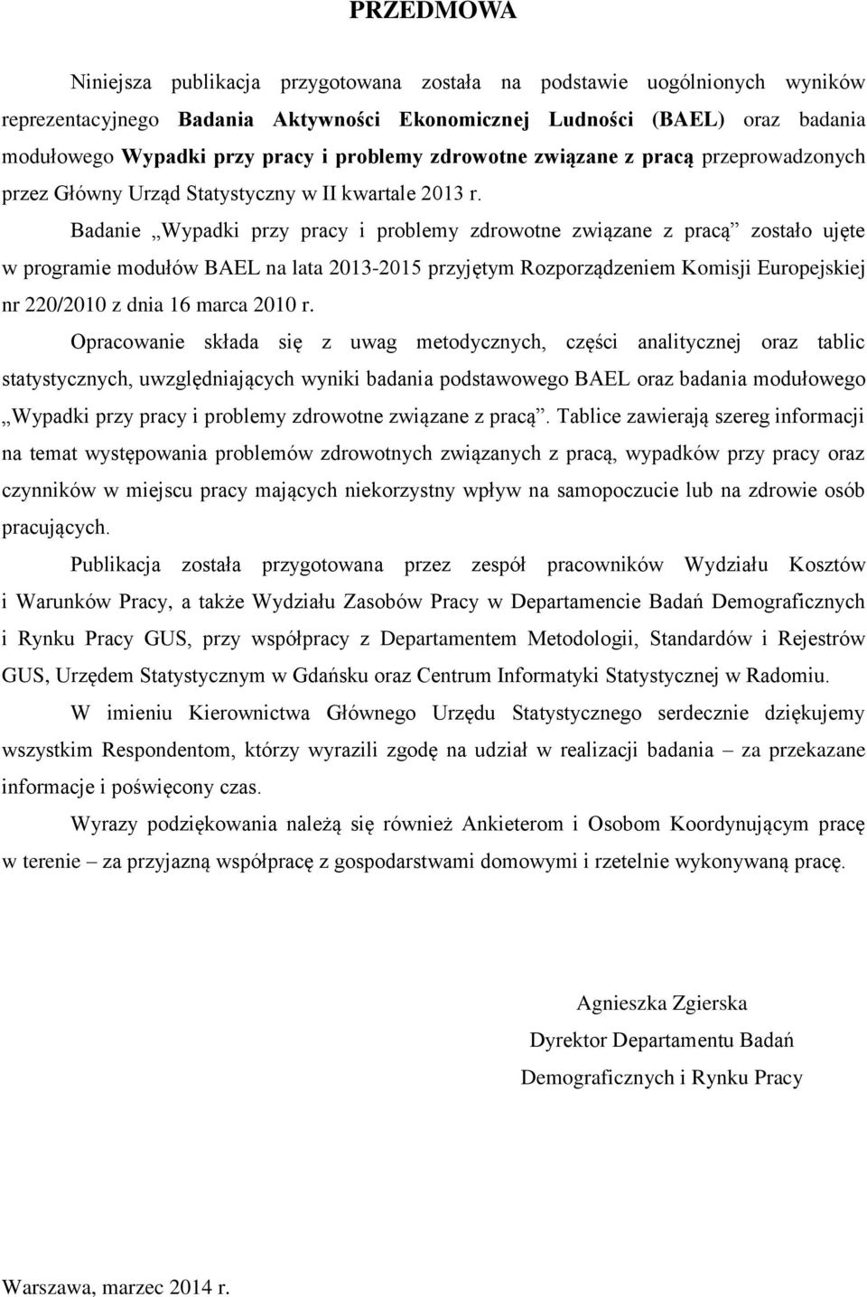 Badanie Wypadki przy pracy i problemy zdrowotne związane z pracą zostało ujęte w programie modułów BAEL na lata 2013-2015 przyjętym Rozporządzeniem Komisji Europejskiej nr 220/2010 z dnia 16 marca