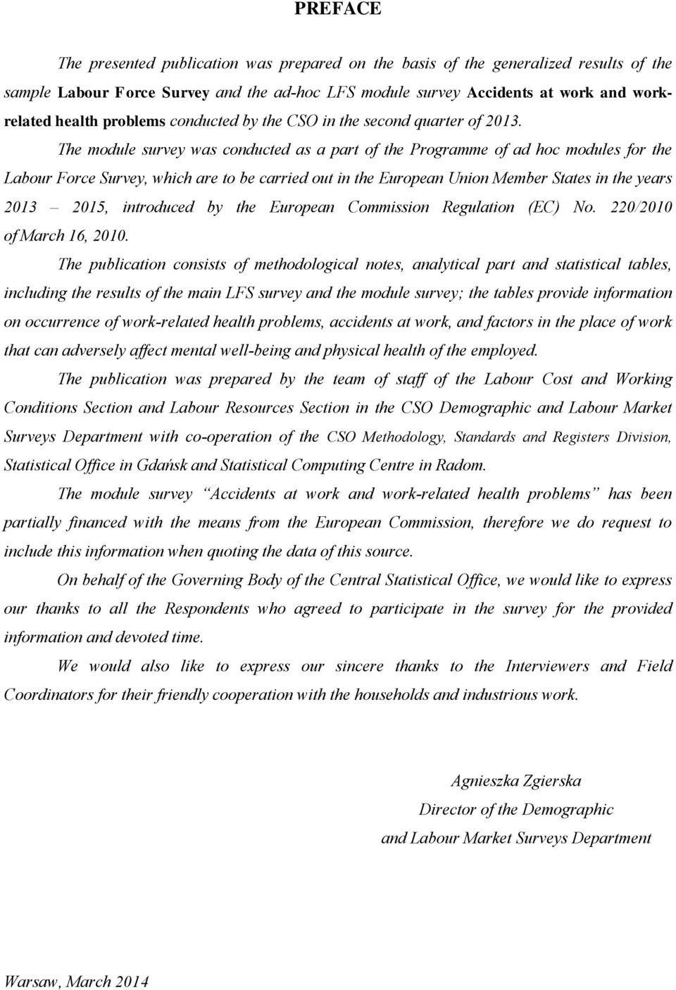 The module survey was conducted as a part of the Programme of ad hoc modules for the Labour Force Survey, which are to be carried out in the European Union Member States in the years 2013 2015,