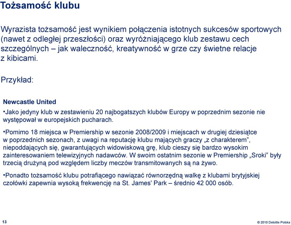 Przykład: Newcastle United Jako jedyny klub w zestawieniu 20 najbogatszych klubów Europy w poprzednim sezonie nie występował w europejskich pucharach.