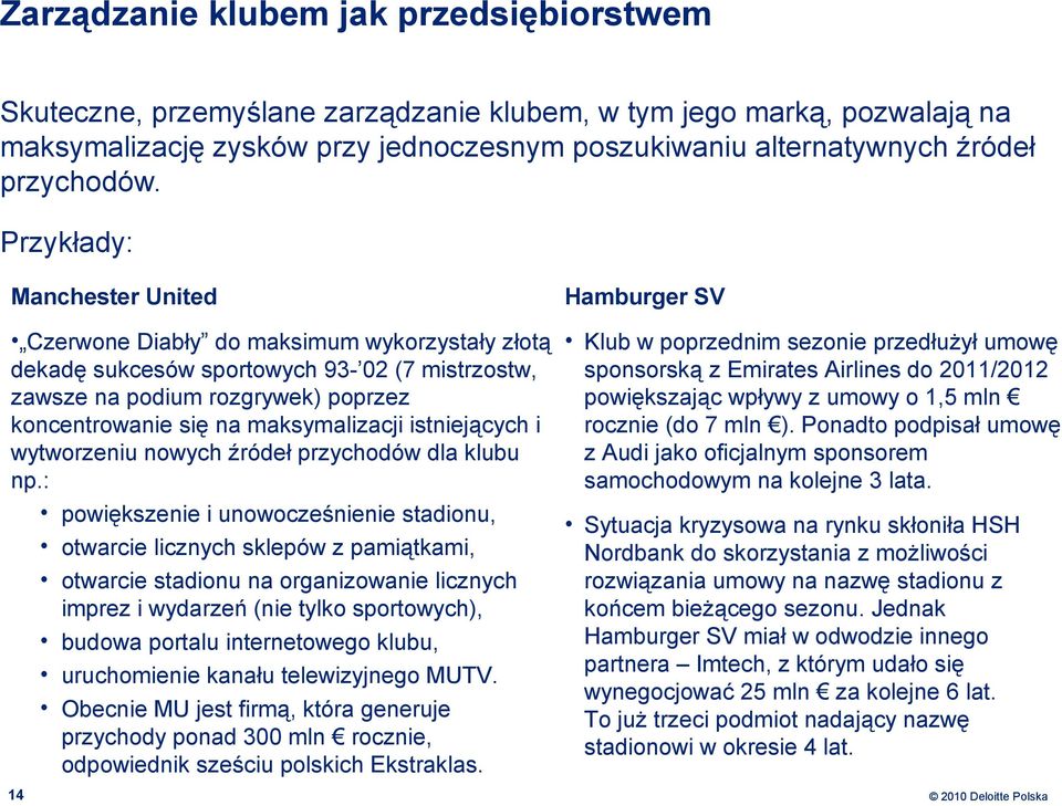 Przykłady: Manchester United Czerwone Diabły do maksimum wykorzystały złotą dekadę sukcesów sportowych 93-02 (7 mistrzostw, zawsze na podium rozgrywek) poprzez koncentrowanie się na maksymalizacji