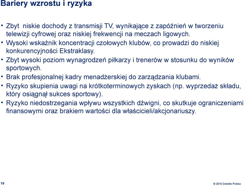 Zbyt wysoki poziom wynagrodzeń piłkarzy i trenerów w stosunku do wyników sportowych. Brak profesjonalnej kadry menadżerskiej do zarządzania klubami.